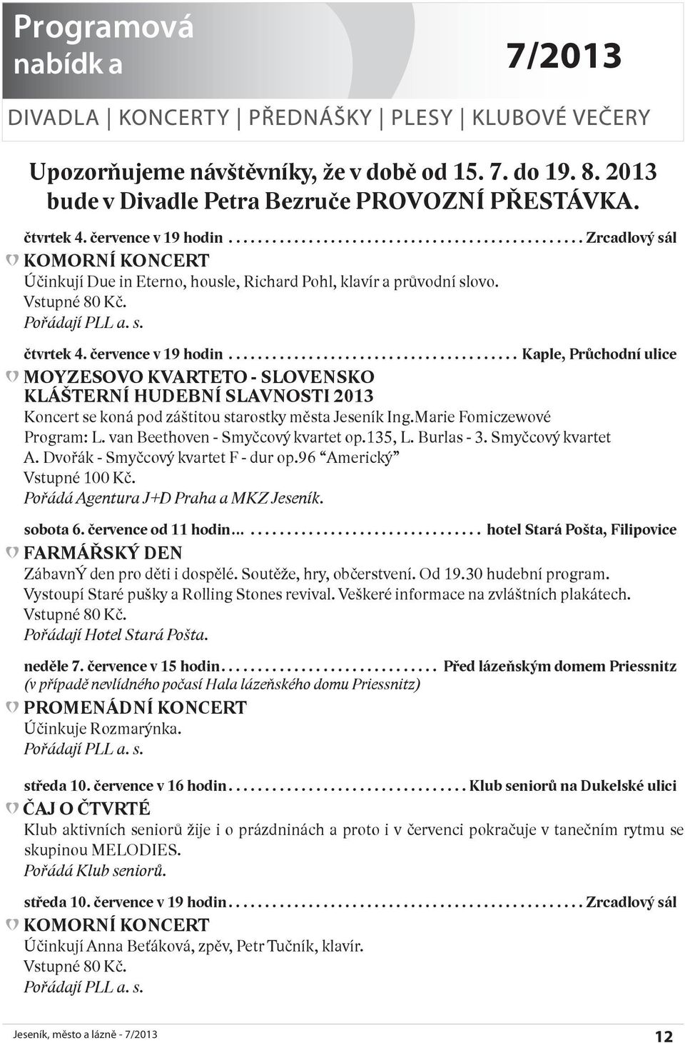 ..kaple, průchodní ulice MoYZesoVo KVarTeTo - slovensko KlÁšTerNí hudební slavnosti 2013 Koncert se koná pod záštitou starostky města Jeseník Ing.Marie Fomiczewové Program: L.