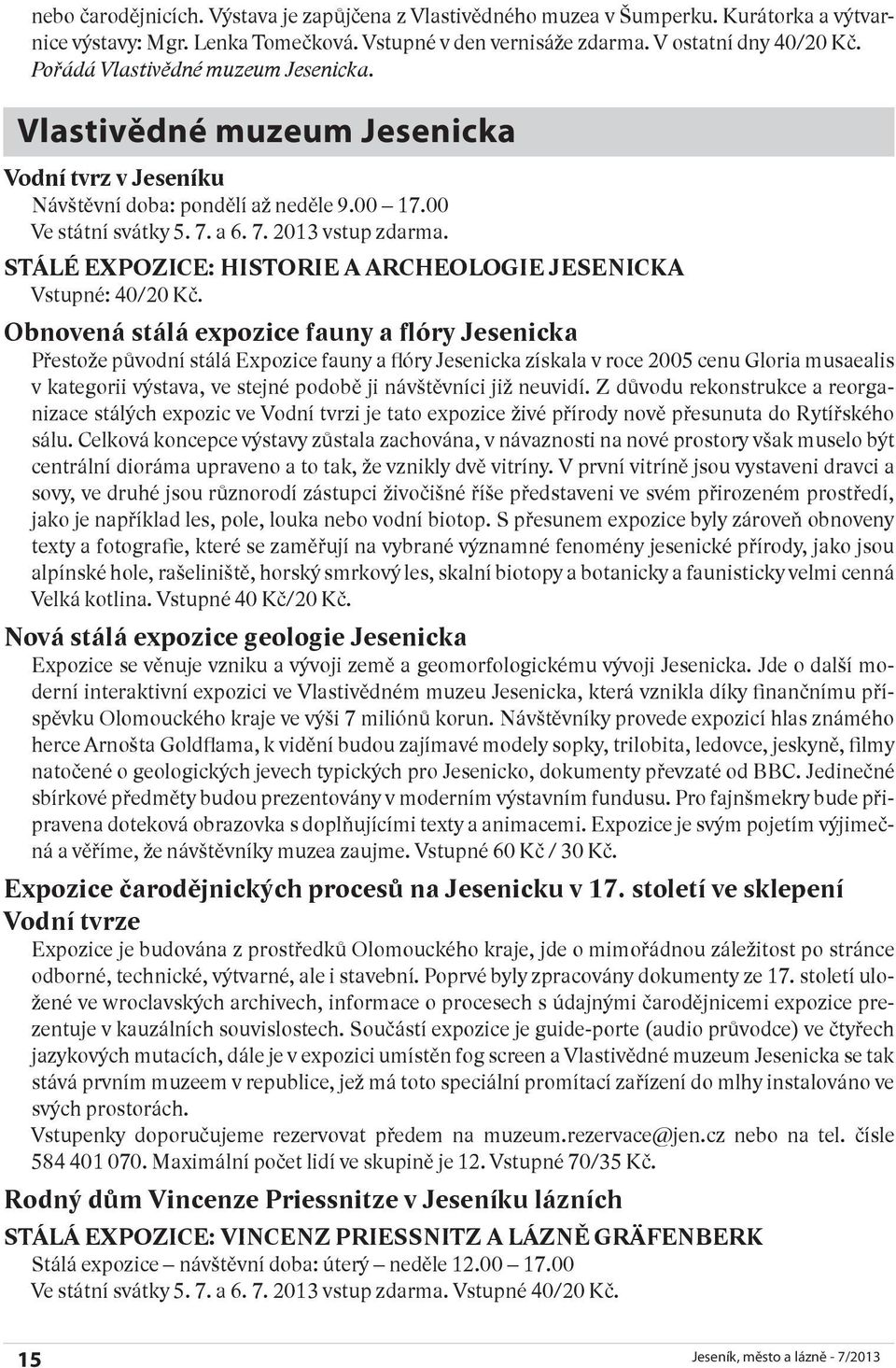 stálé expozice: historie a archeologie JeseNicKa Vstupné: 40/20 Kč.