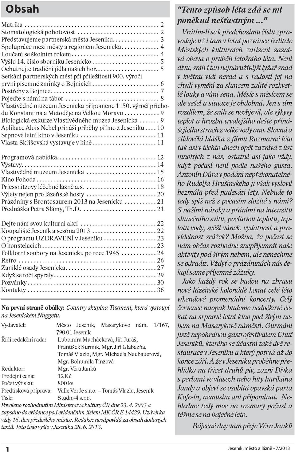 ..7 Pojeďte s námi na tábor...8 Vlastivědné muzeum Jesenicka připomene 1150. výročí příchodu Konstantina a Metoděje na Velkou Moravu...9 Biologická exkurze Vlastivědného muzea Jesenicka.