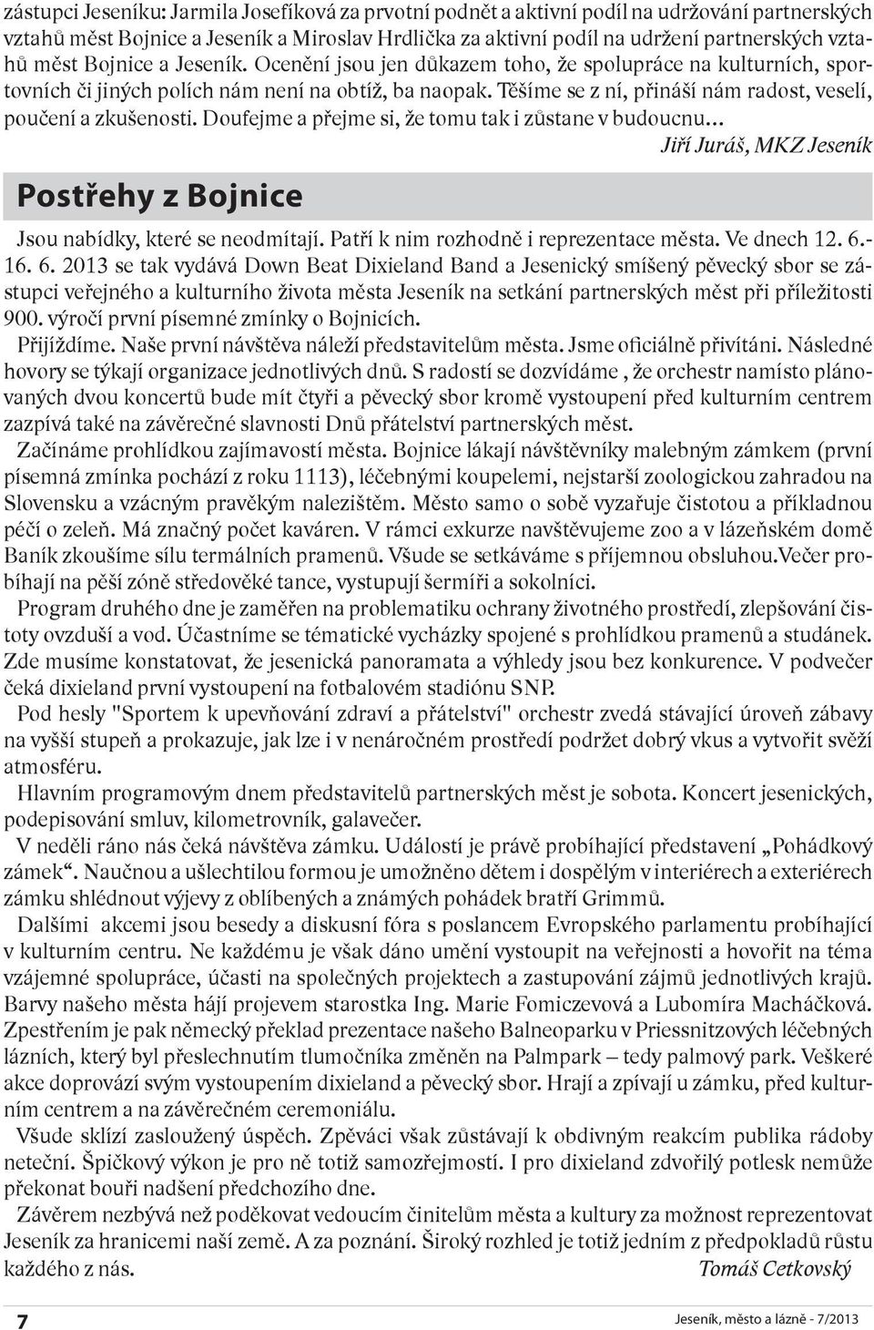 Těšíme se z ní, přináší nám radost, veselí, poučení a zkušenosti. Doufejme a přejme si, že tomu tak i zůstane v budoucnu Jiří Juráš, MKZ Jeseník Postřehy z Bojnice Jsou nabídky, které se neodmítají.