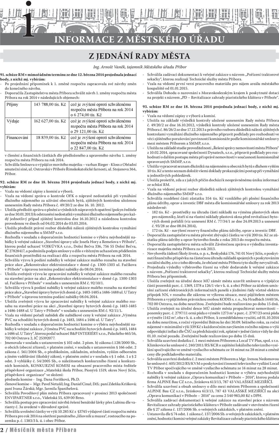 změny rozpočtu města Příbora na rok 2014 v následujících objemech: Příjmy 143 788,00 tis. Kč což je zvýšení oproti schválenému rozpočtu města Příbora na rok 2014 o 6 274,00 tis.