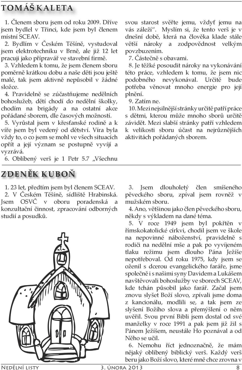 Pravidelně se zúčastňujeme nedělních bohoslužeb, dětí chodí do nedělní školky, chodím na brigády a na ostatní akce pořádané sborem, dle časových možností. 5.