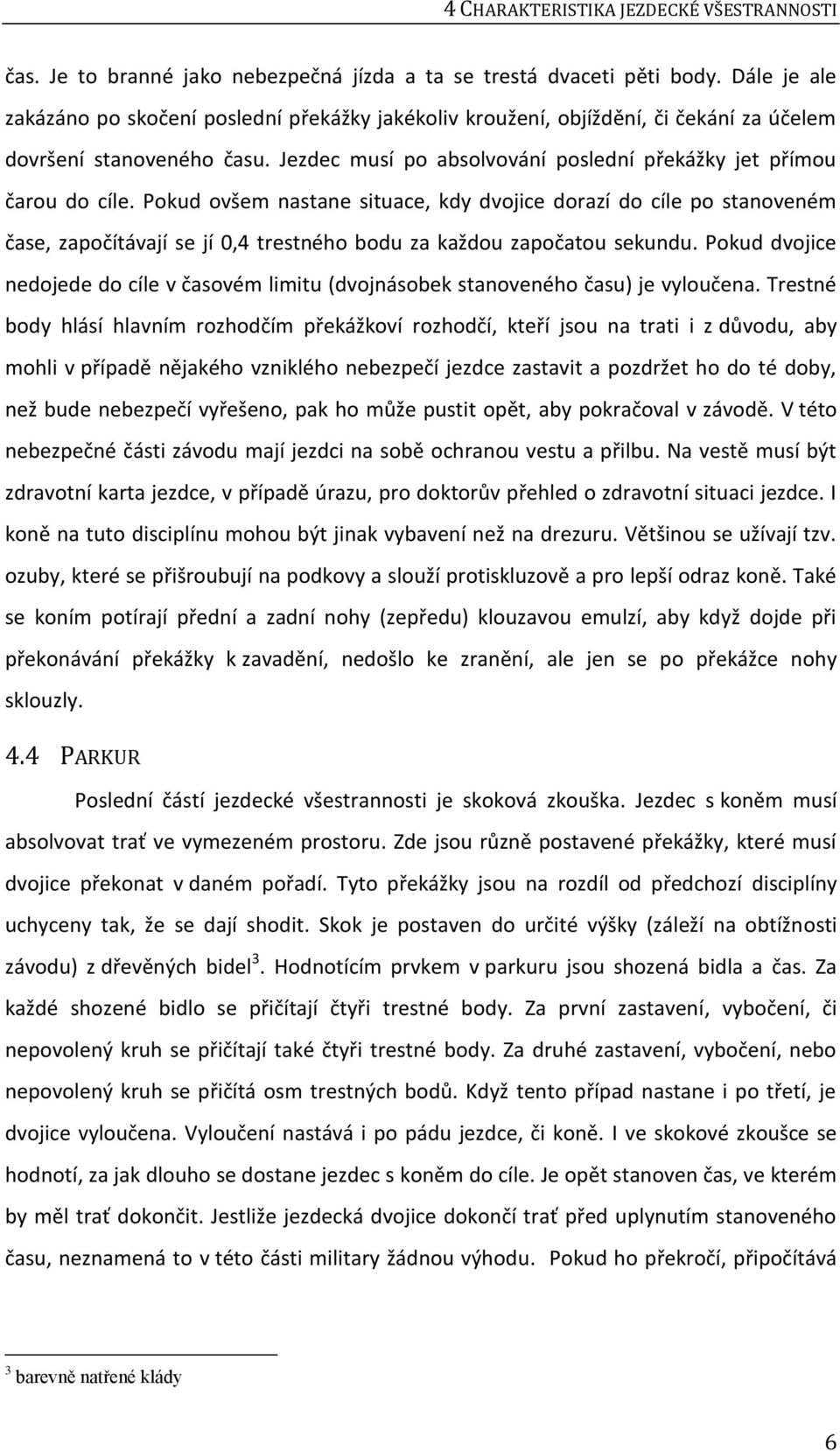 Pokud ovšem nastane situace, kdy dvojice dorazí do cíle po stanoveném čase, započítávají se jí 0,4 trestného bodu za každou započatou sekundu.