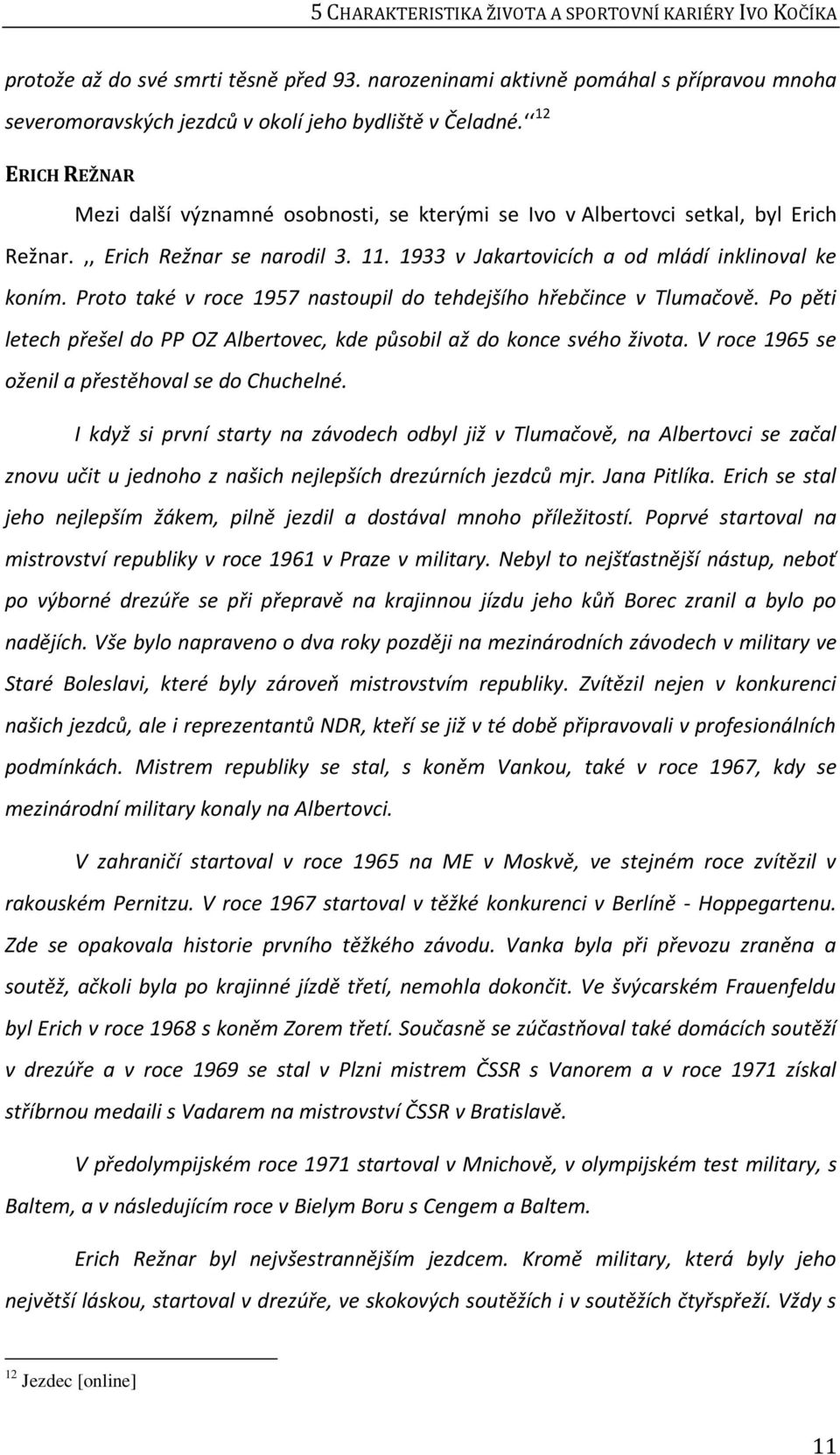 Proto také v roce 1957 nastoupil do tehdejšího hřebčince v Tlumačově. Po pěti letech přešel do PP OZ Albertovec, kde působil až do konce svého života.