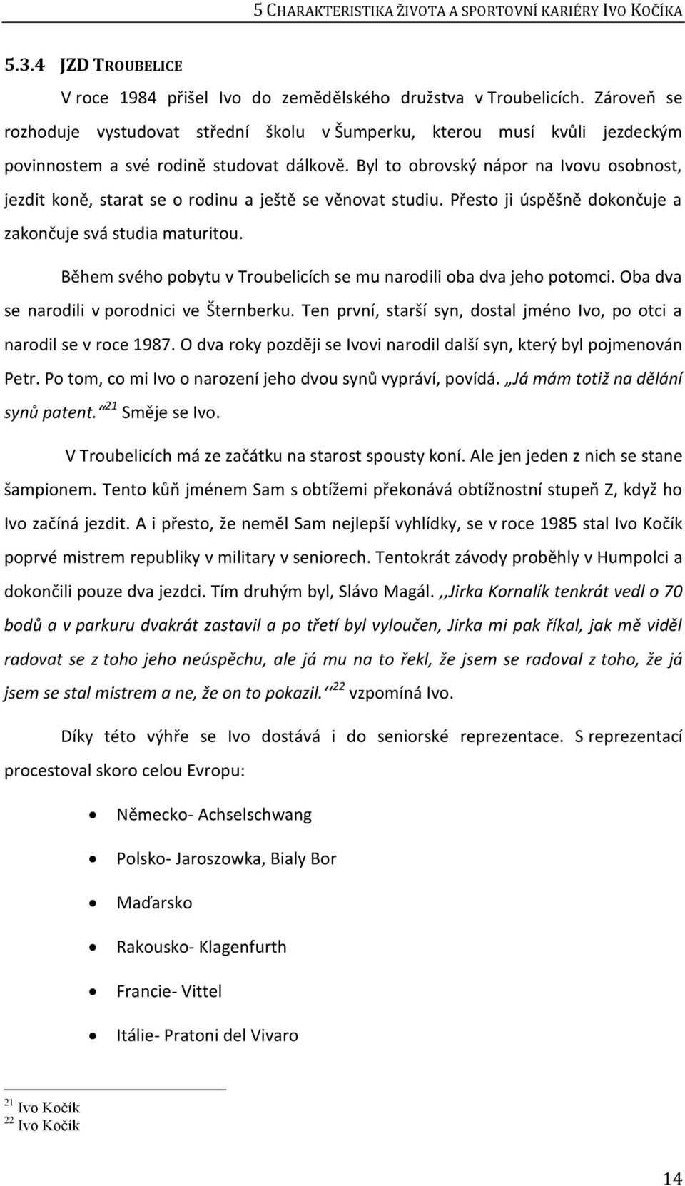 Byl to obrovský nápor na Ivovu osobnost, jezdit koně, starat se o rodinu a ještě se věnovat studiu. Přesto ji úspěšně dokončuje a zakončuje svá studia maturitou.