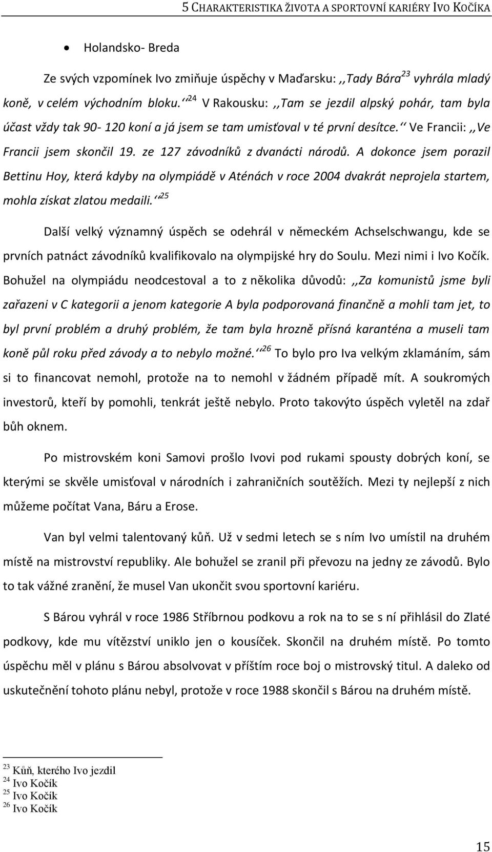 ze 127 závodníků z dvanácti národů. A dokonce jsem porazil Bettinu Hoy, která kdyby na olympiádě v Aténách v roce 2004 dvakrát neprojela startem, mohla získat zlatou medaili.