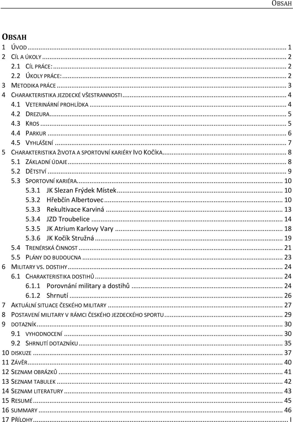 .. 10 5.3.2 Hřebčín Albertovec... 10 5.3.3 Rekultivace Karviná... 13 5.3.4 JZD Troubelice... 14 5.3.5 JK Atrium Karlovy Vary... 18 5.3.6 JK Kočík Stružná... 19 5.4 TRENÉRSKÁ ČINNOST... 21 5.