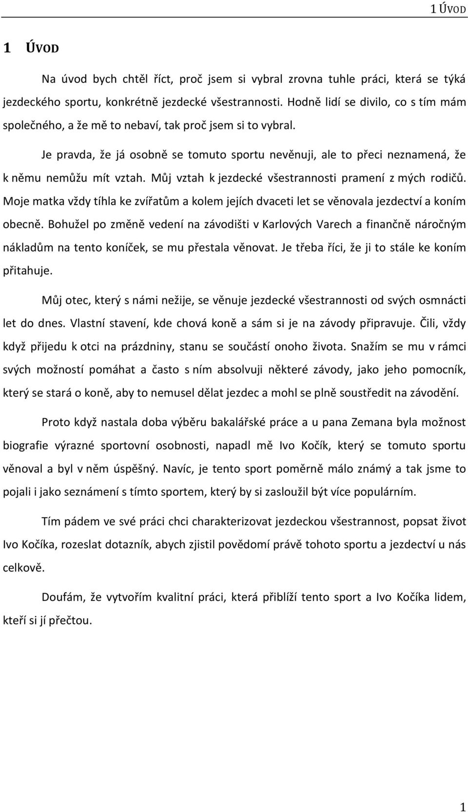 Můj vztah k jezdecké všestrannosti pramení z mých rodičů. Moje matka vždy tíhla ke zvířatům a kolem jejích dvaceti let se věnovala jezdectví a koním obecně.