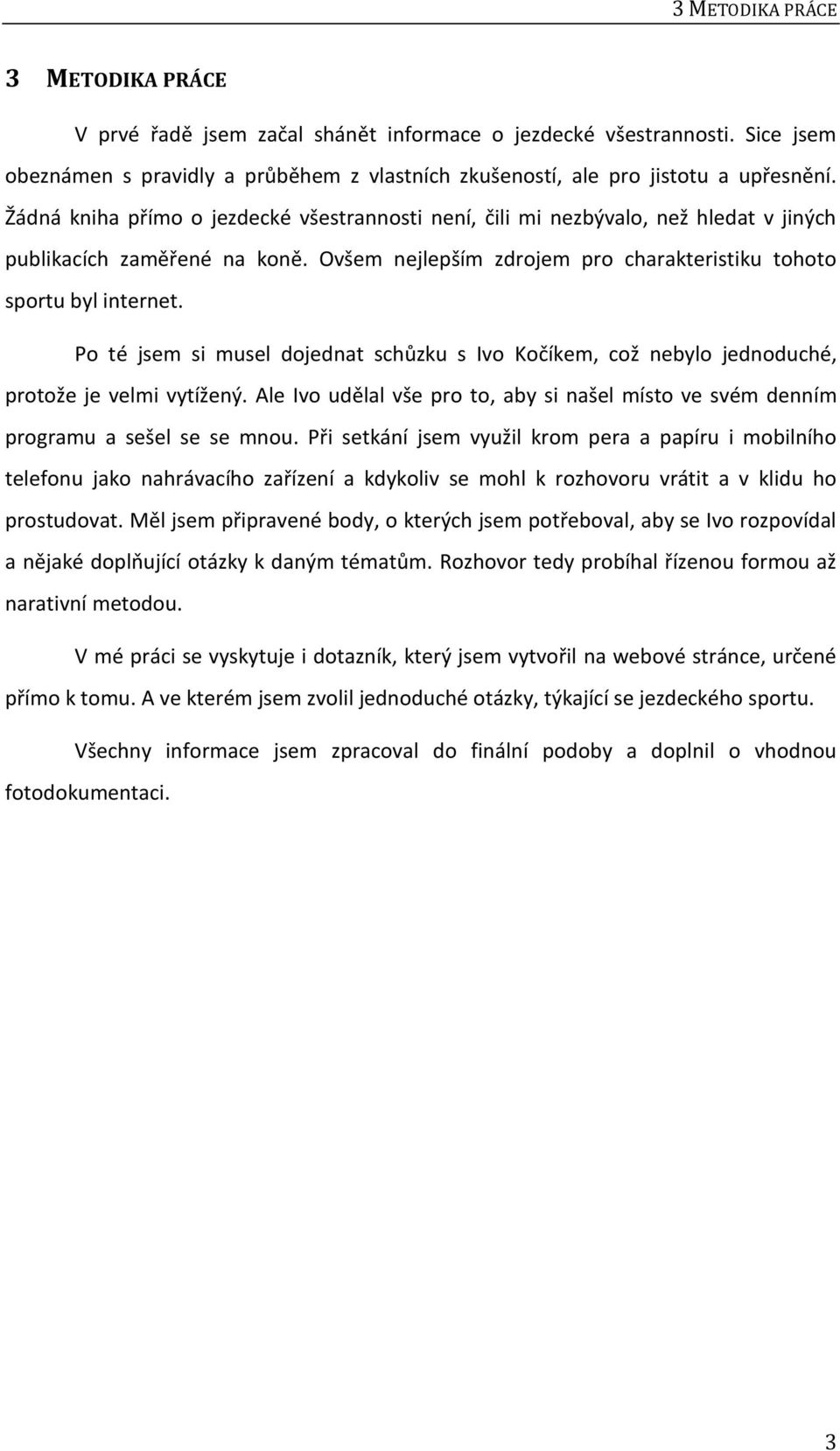 Po té jsem si musel dojednat schůzku s Ivo Kočíkem, což nebylo jednoduché, protože je velmi vytížený. Ale Ivo udělal vše pro to, aby si našel místo ve svém denním programu a sešel se se mnou.