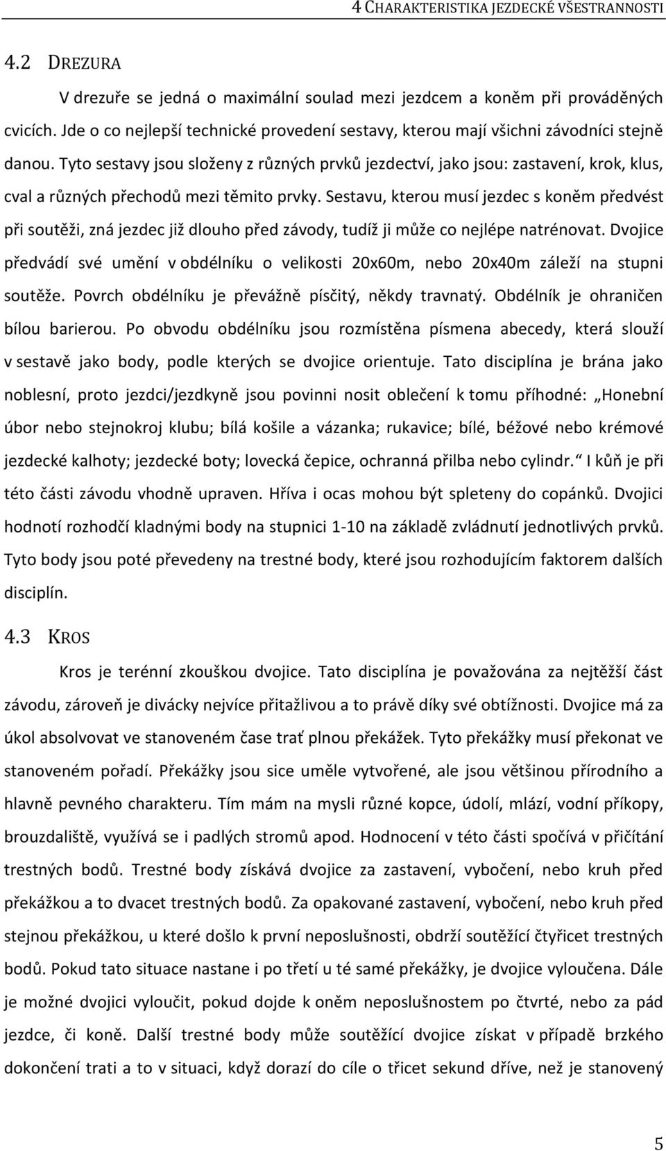 Tyto sestavy jsou složeny z různých prvků jezdectví, jako jsou: zastavení, krok, klus, cval a různých přechodů mezi těmito prvky.