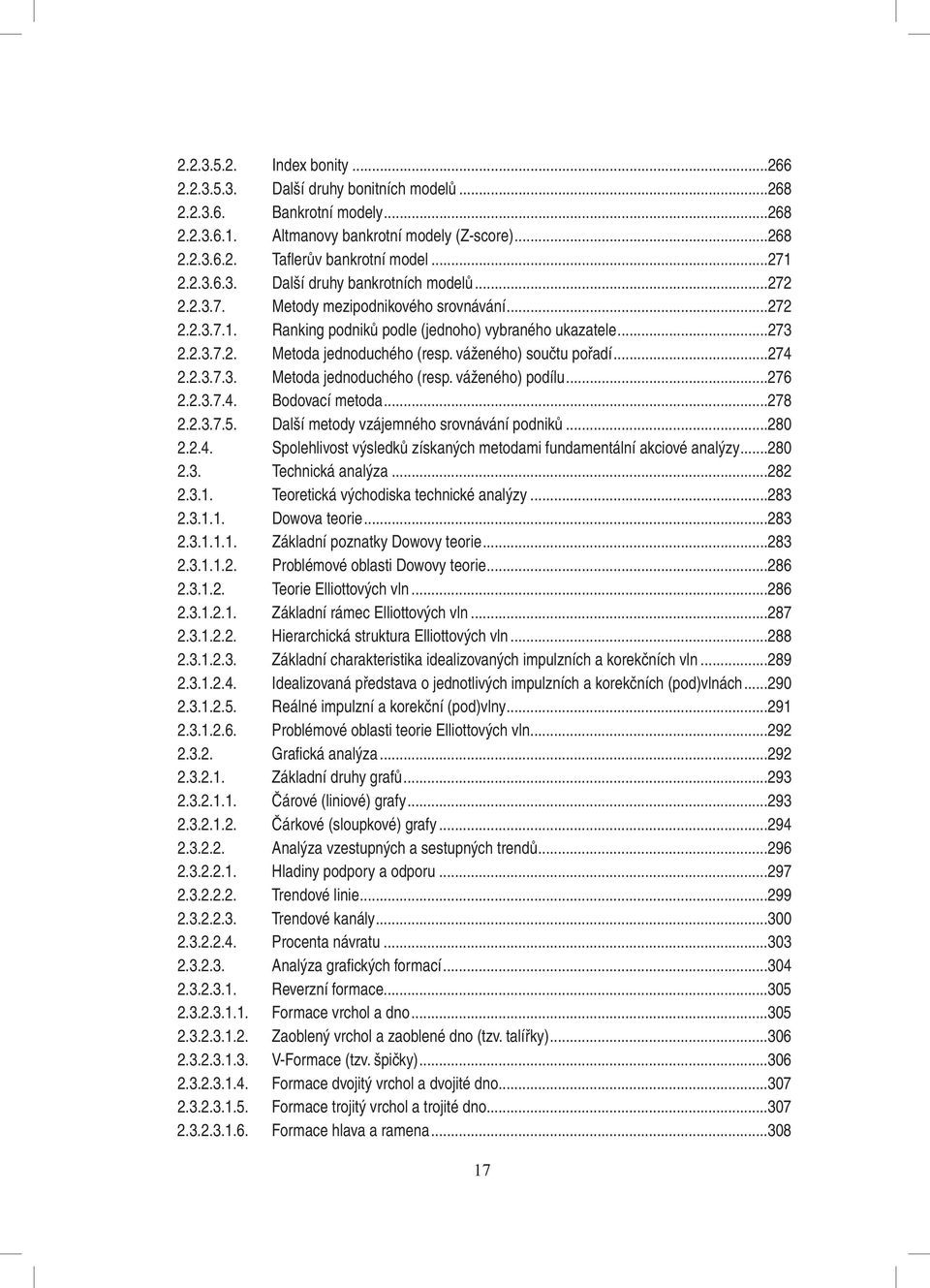 váženého) součtu pořadí...274 2.2.3.7.3. Metoda jednoduchého (resp. váženého) podílu...276 2.2.3.7.4. Bodovací metoda...278 2.2.3.7.5. Další metody vzájemného srovnávání podniků...280 2.2.4. Spolehlivost výsledků získaných metodami fundamentální akciové analýzy.