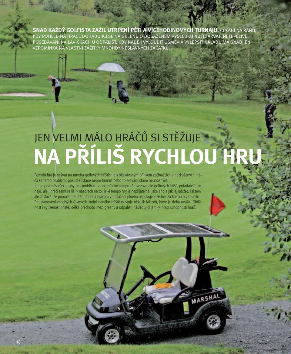 JEN VELMI MÁLO HRÁČŮ SI STĚŽUJE NA PŘÍLIŠ RYCHLOU HRU Pomalá hra je nešvar na mnoha golfových hřištích a s očekávaným přílivem začínajících a nezkušených hráčů se tento problém, pokud zůstane