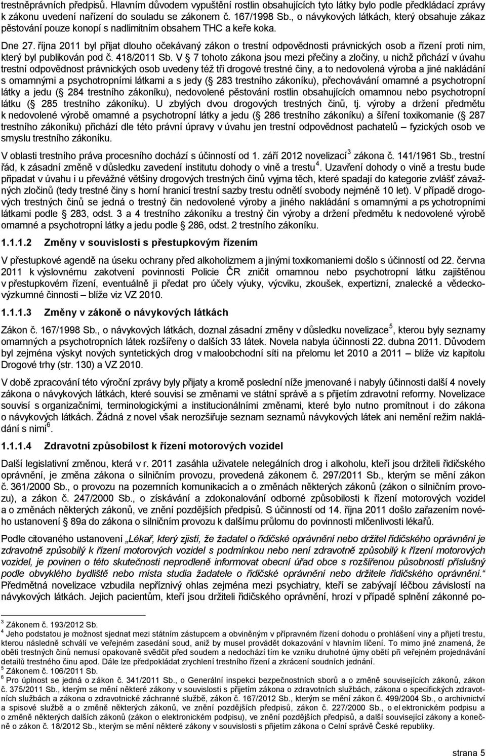 října 2011 byl přijat dlouho očekávaný zákon o trestní odpovědnosti právnických osob a řízení proti nim, který byl publikován pod č. 418/2011 Sb.