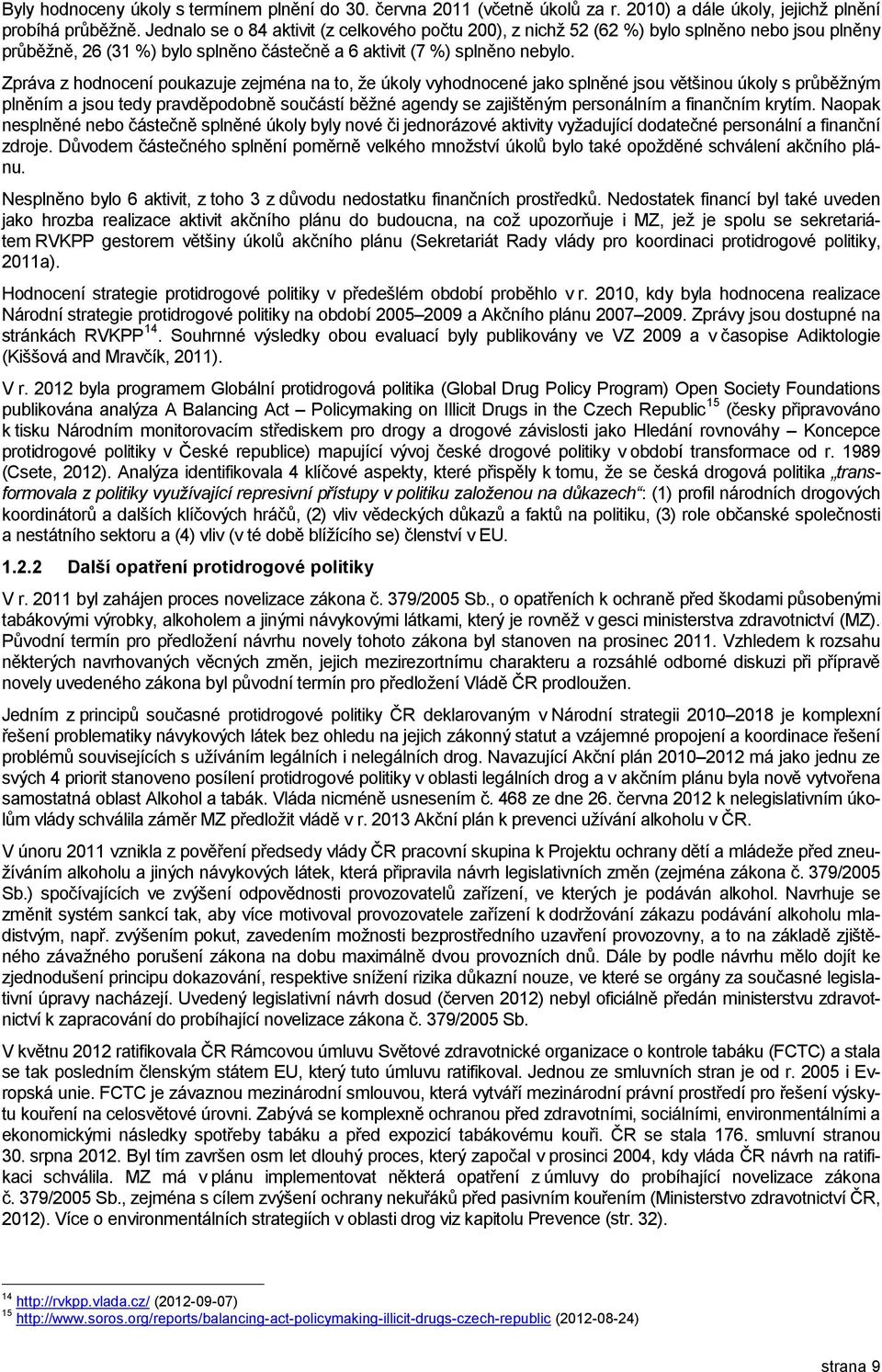 Zpráva z hodnocení poukazuje zejména na to, že úkoly vyhodnocené jako splněné jsou většinou úkoly s průběžným plněním a jsou tedy pravděpodobně součástí běžné agendy se zajištěným personálním a