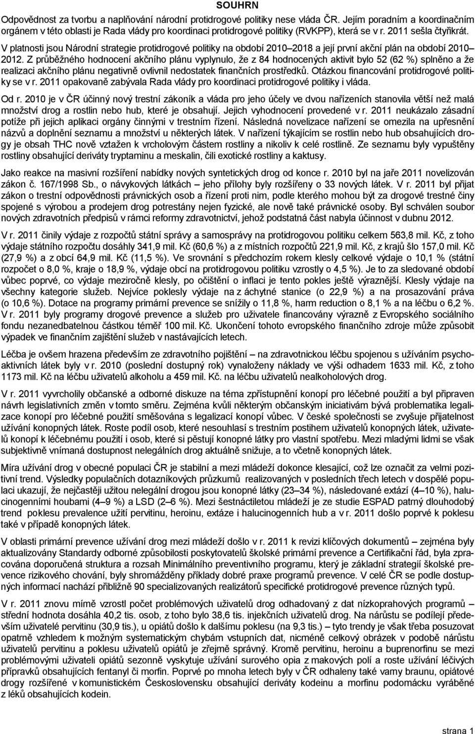 V platnosti jsou Národní strategie protidrogové politiky na období 2010 2018 a její první akční plán na období 2010 2012.