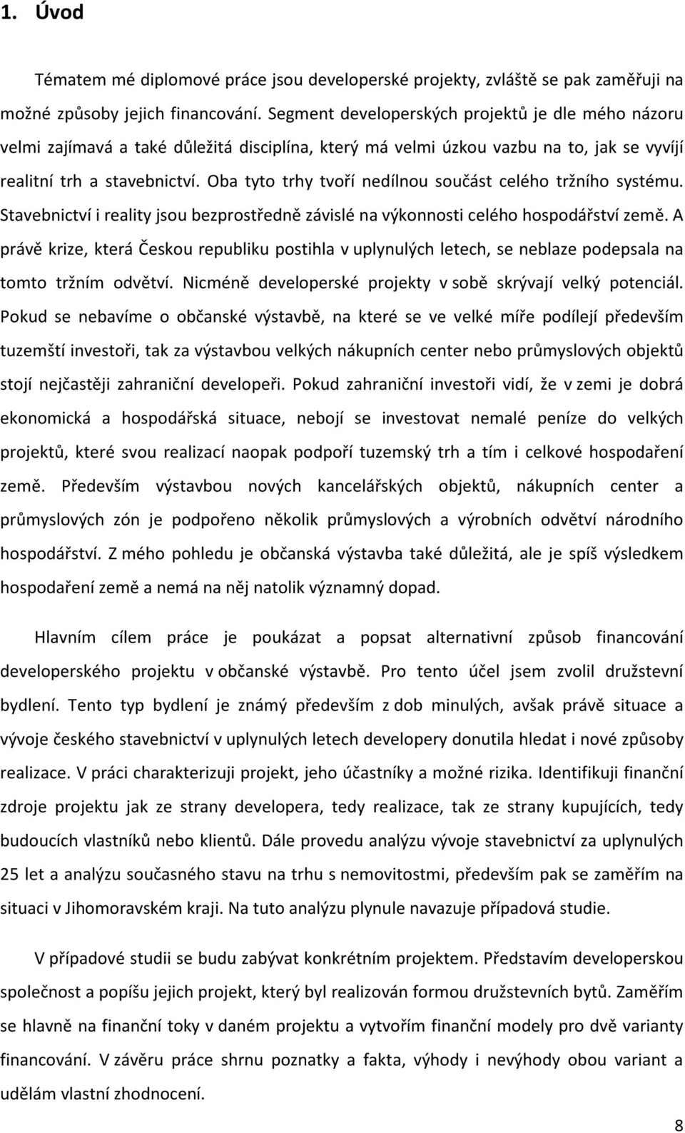 Oba tyto trhy tvoří nedílnou součást celého tržního systému. Stavebnictví i reality jsou bezprostředně závislé na výkonnosti celého hospodářství země.