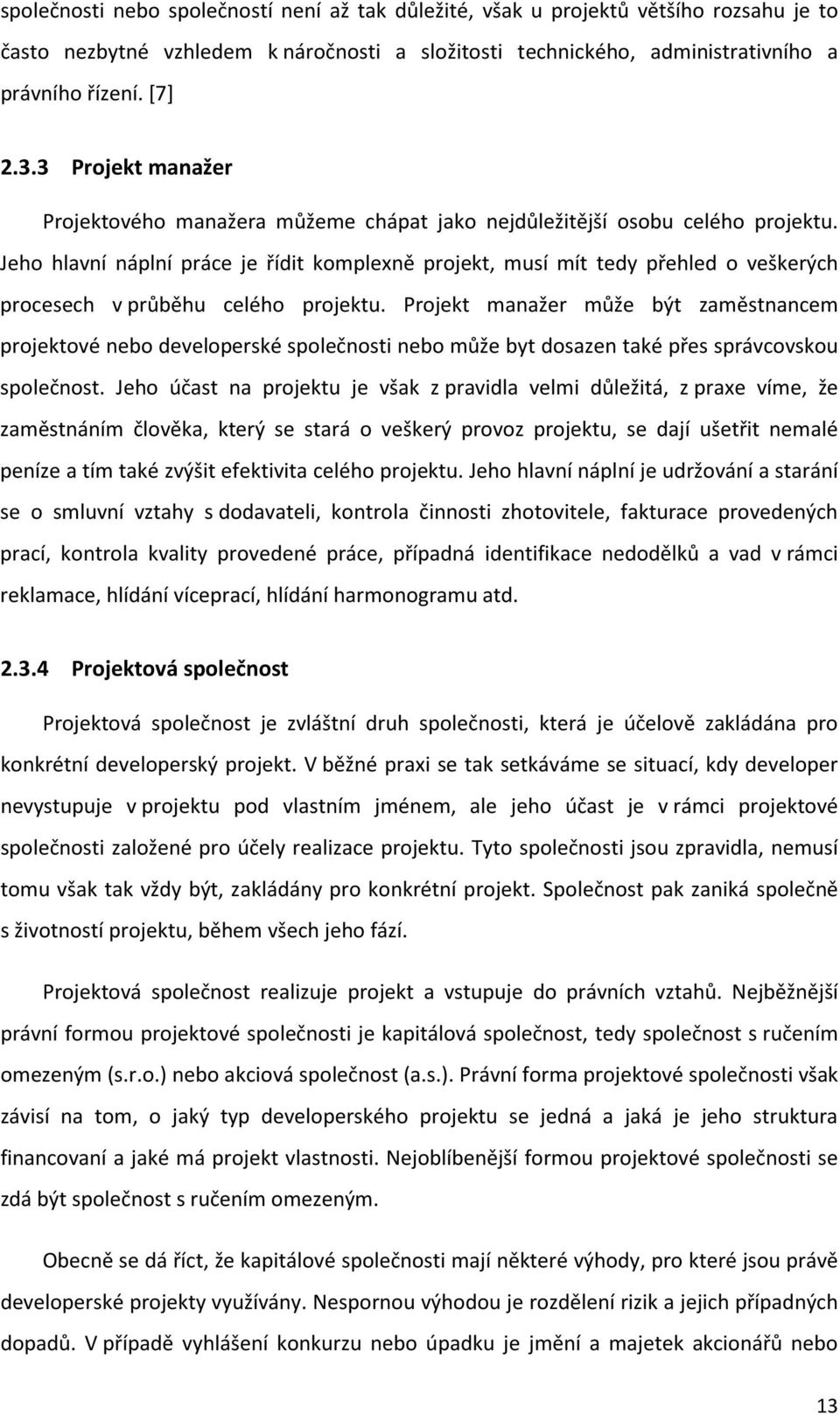 Jeho hlavní náplní práce je řídit komplexně projekt, musí mít tedy přehled o veškerých procesech v průběhu celého projektu.