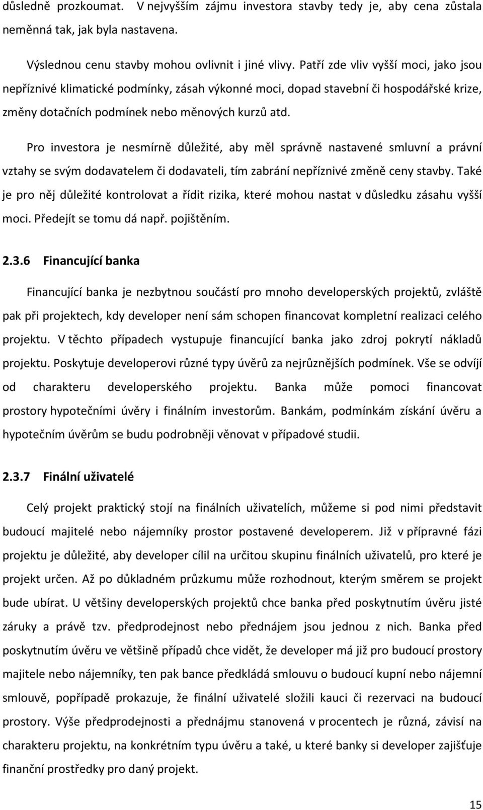 Pro investora je nesmírně důležité, aby měl správně nastavené smluvní a právní vztahy se svým dodavatelem či dodavateli, tím zabrání nepříznivé změně ceny stavby.