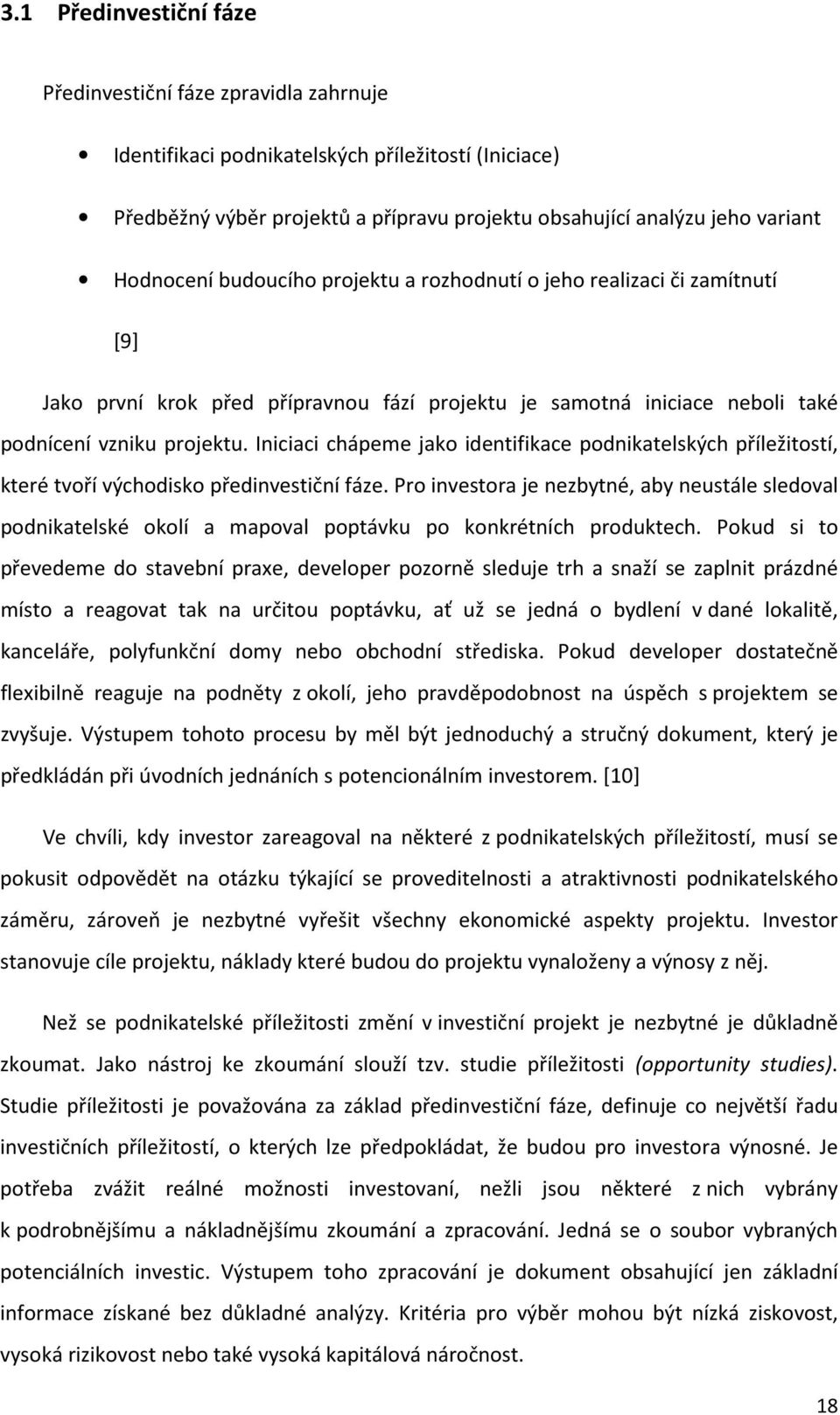 Iniciaci chápeme jako identifikace podnikatelských příležitostí, které tvoří východisko předinvestiční fáze.