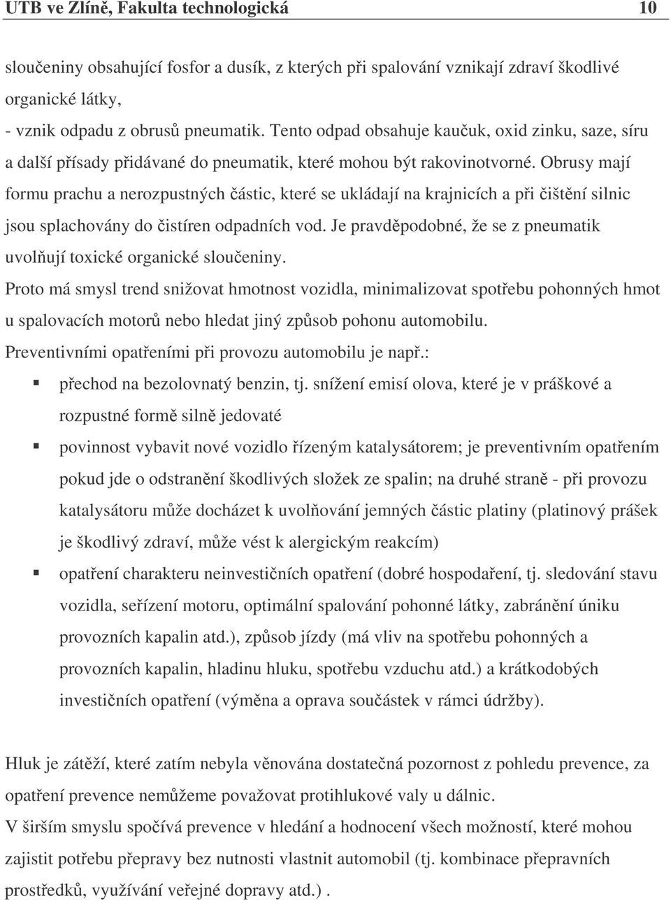 Obrusy mají formu prachu a nerozpustných ástic, které se ukládají na krajnicích a pi ištní silnic jsou splachovány do istíren odpadních vod.