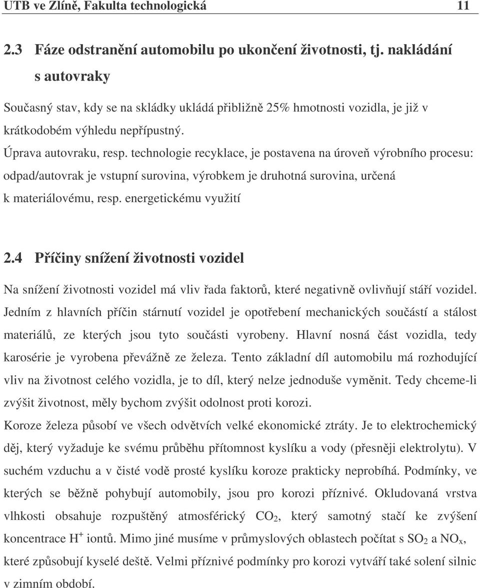 technologie recyklace, je postavena na úrove výrobního procesu: odpad/autovrak je vstupní surovina, výrobkem je druhotná surovina, urená k materiálovému, resp. energetickému využití 2.
