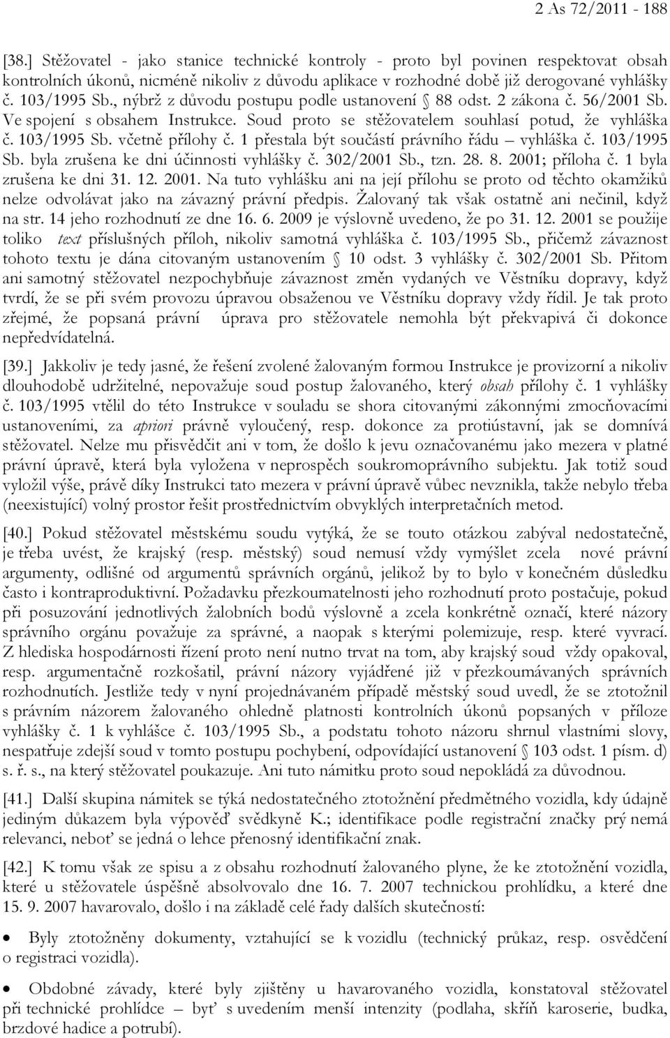 , nýbrž z důvodu postupu podle ustanovení 88 odst. 2 zákona č. 56/2001 Sb. Ve spojení s obsahem Instrukce. Soud proto se stěžovatelem souhlasí potud, že vyhláška č. 103/1995 Sb. včetně přílohy č.