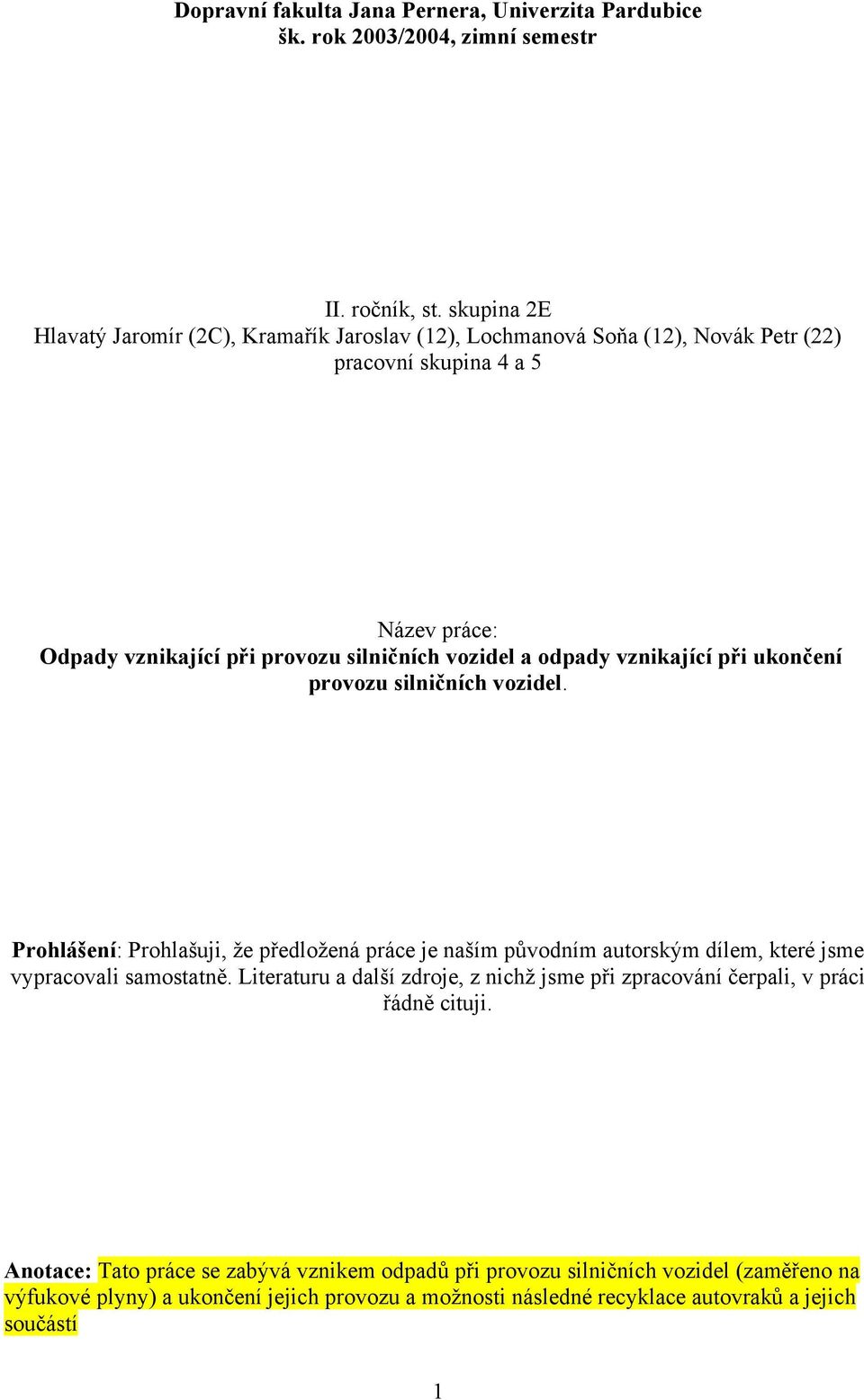 odpady vznikající při ukončení provozu silničních vozidel. Prohlášení: Prohlašuji, že předložená práce je naším původním autorským dílem, které jsme vypracovali samostatně.