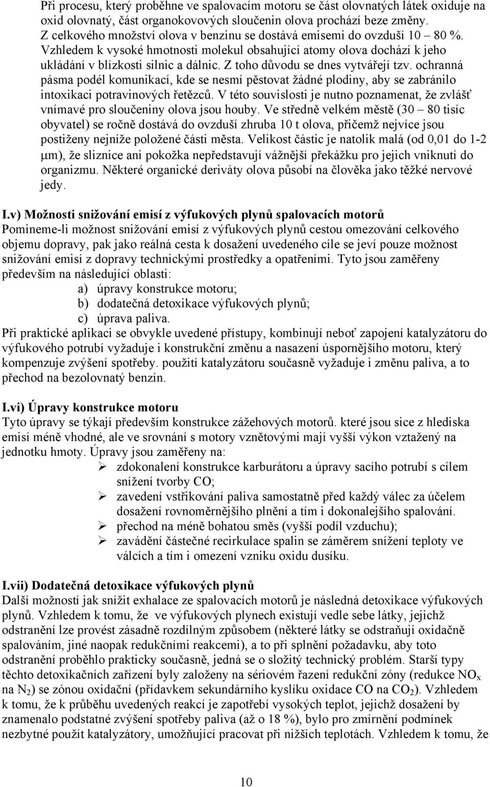 Z toho důvodu se dnes vytvářejí tzv. ochranná pásma podél komunikací, kde se nesmí pěstovat žádné plodiny, aby se zabránilo intoxikaci potravinových řetězců.