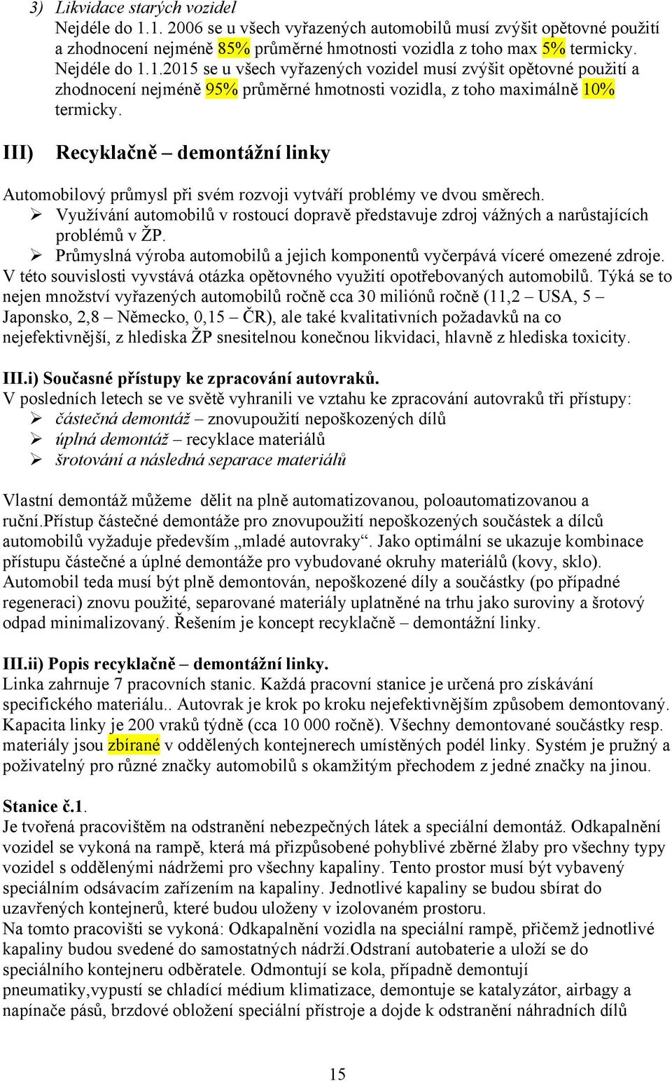 III) Recyklačně demontážní linky Automobilový průmysl při svém rozvoji vytváří problémy ve dvou směrech.