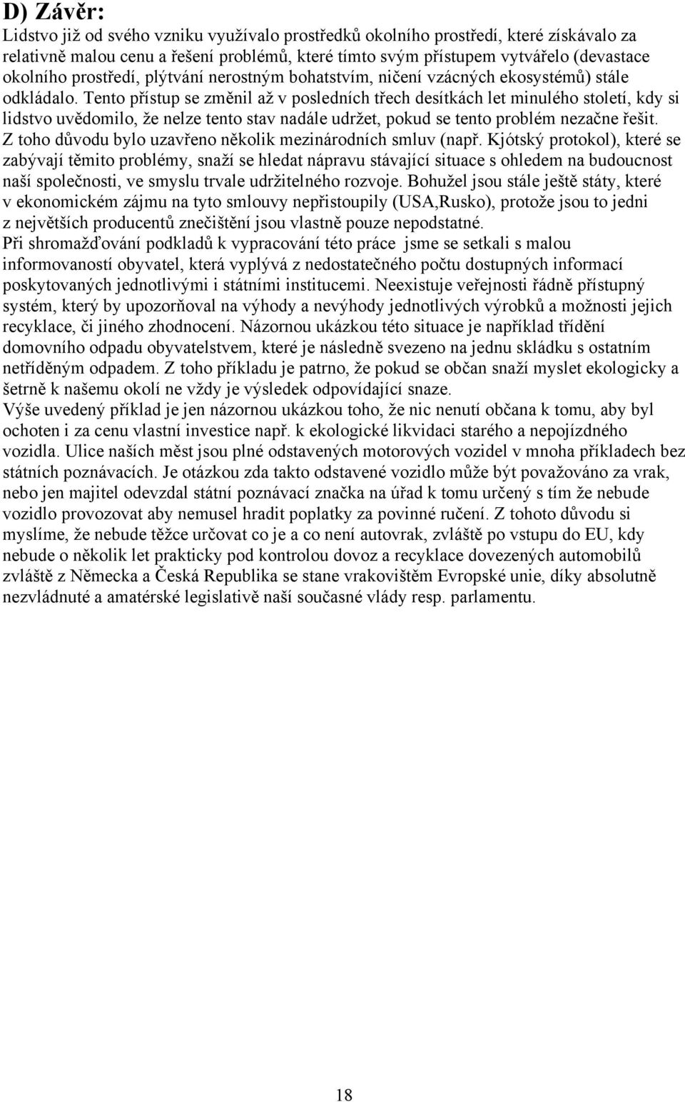 Tento přístup se změnil až v posledních třech desítkách let minulého století, kdy si lidstvo uvědomilo, že nelze tento stav nadále udržet, pokud se tento problém nezačne řešit.