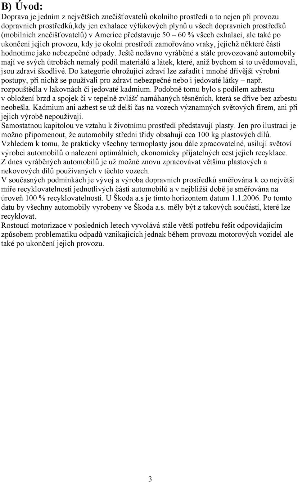 Ještě nedávno vyráběné a stále provozované automobily mají ve svých útrobách nemalý podíl materiálů a látek, které, aniž bychom si to uvědomovali, jsou zdraví škodlivé.