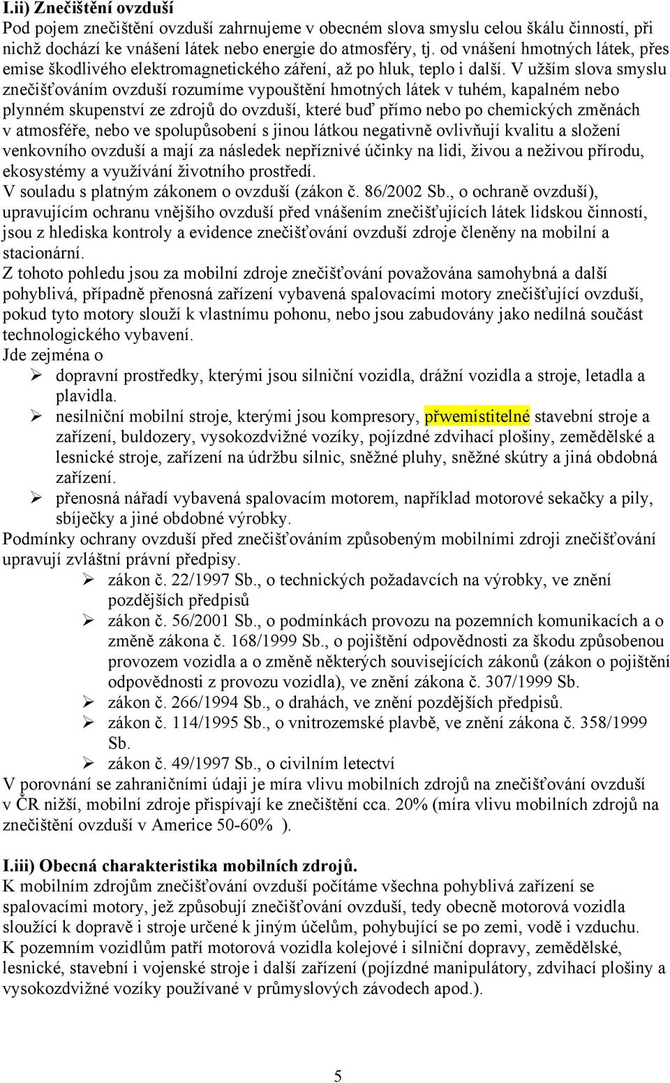 V užším slova smyslu znečišťováním ovzduší rozumíme vypouštění hmotných látek v tuhém, kapalném nebo plynném skupenství ze zdrojů do ovzduší, které buď přímo nebo po chemických změnách v atmosféře,