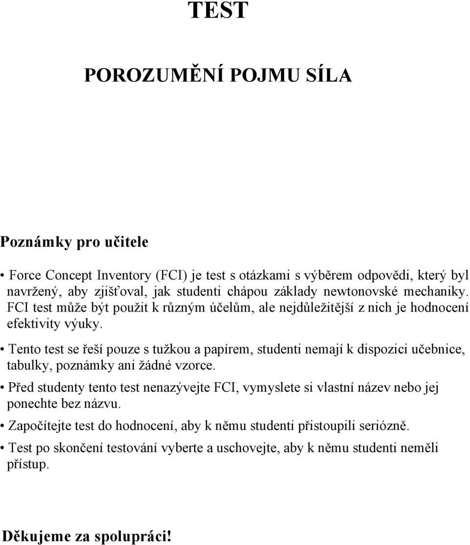 Tento test se řeší pouze s tužkou a papírem, studenti nemají k dispozici učebnice, tabulky, poznámky ani žádné vzorce.