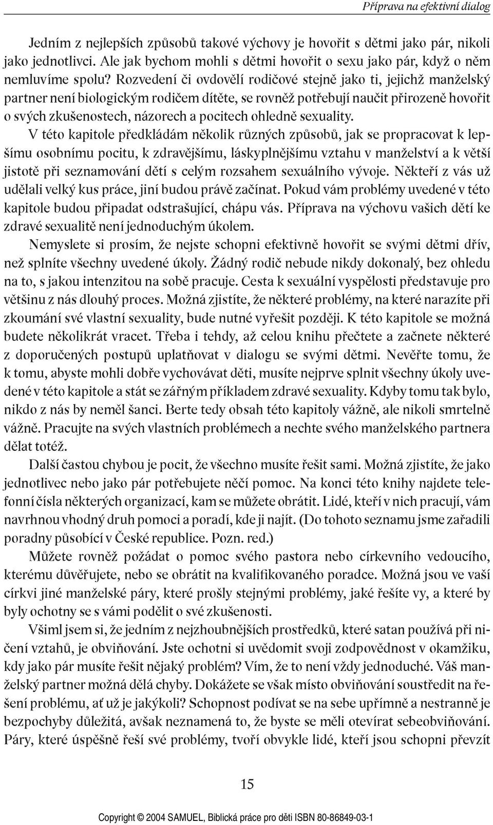 Rozvedení či ovdovělí rodičové stejně jako ti, jejichž manželský partner není biologickým rodičem dítěte, se rovněž potřebují naučit přirozeně hovořit o svých zkušenostech, názorech a pocitech