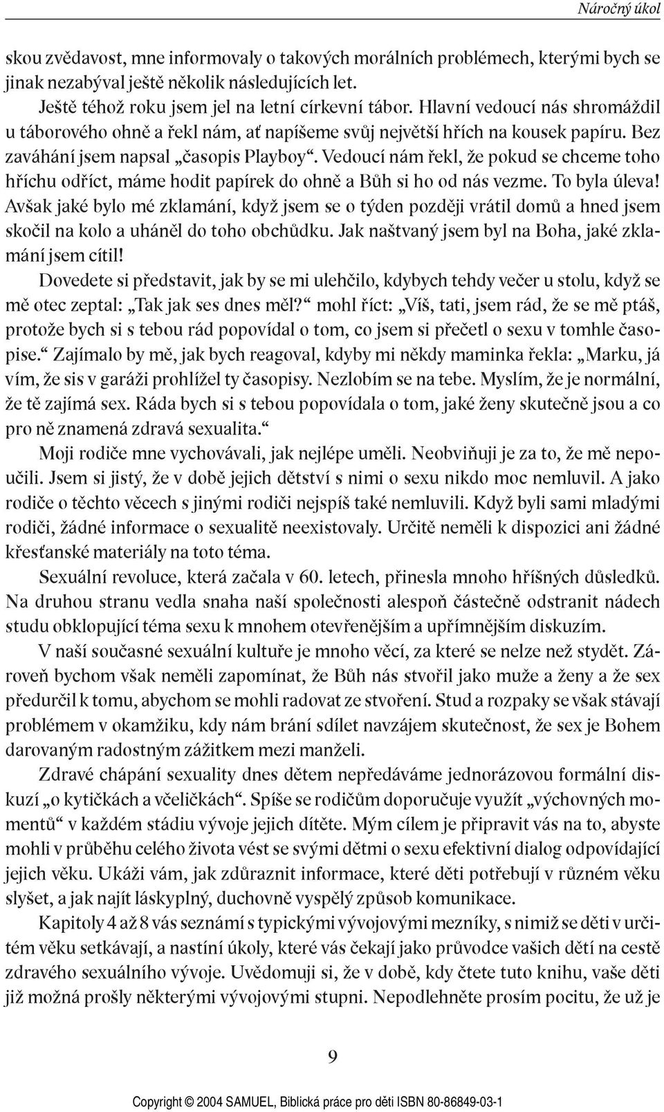 Vedoucí nám řekl, že pokud se chceme toho hříchu odříct, máme hodit papírek do ohně a Bůh si ho od nás vezme. To byla úleva!