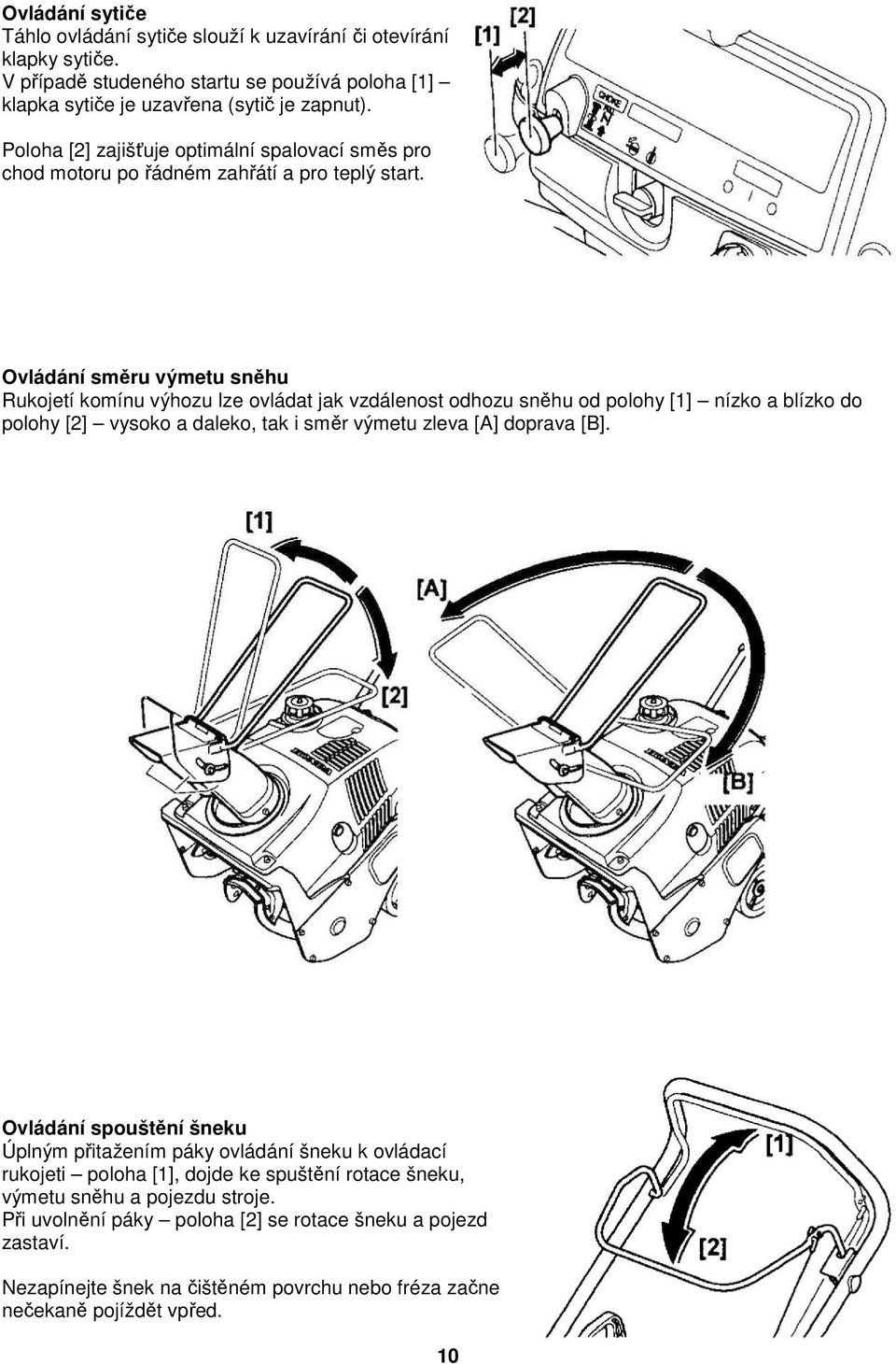 Ovládání směru výmetu sněhu Rukojetí komínu výhozu lze ovládat jak vzdálenost odhozu sněhu od polohy [1] nízko a blízko do polohy [2] vysoko a daleko, tak i směr výmetu zleva [A] doprava [B].