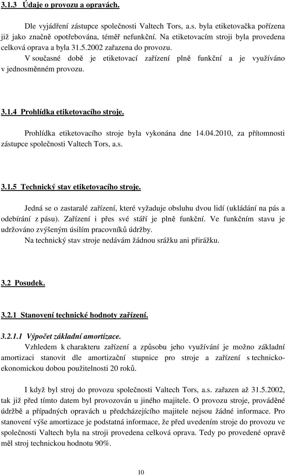 Prohlídka etiketovacího stroje byla vykonána dne 14.04.2010, za přítomnosti zástupce společnosti Valtech Tors, a.s. 3.1.5 Technický stav etiketovacího stroje.