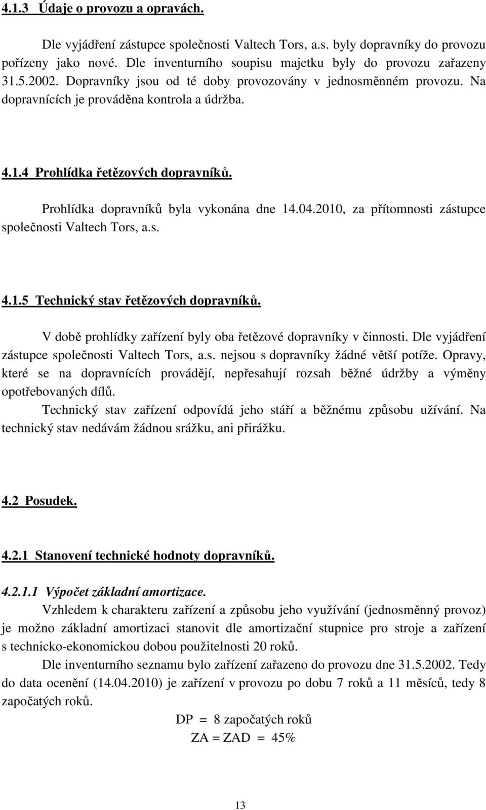 04.2010, za přítomnosti zástupce společnosti Valtech Tors, a.s. 4.1.5 Technický stav řetězových dopravníků. V době prohlídky zařízení byly oba řetězové dopravníky v činnosti.