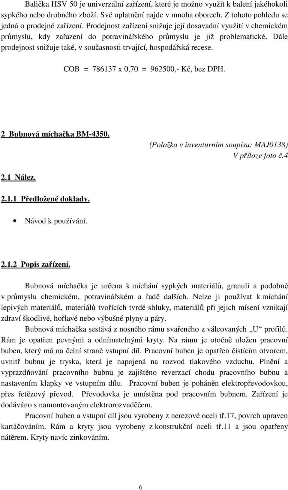 Dále prodejnost snižuje také, v současnosti trvající, hospodářská recese. COB = 786137 x 0,70 = 962500,- Kč, bez DPH. 2 Bubnová míchačka BM-4350.