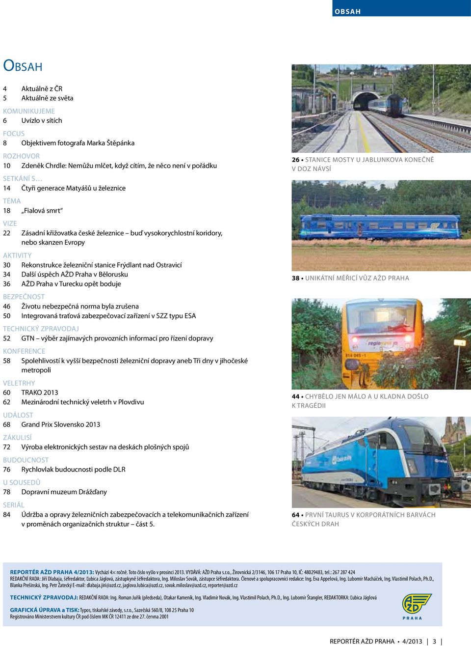 stanice Frýdlant nad Ostravicí 34 Další úspěch AŽD Praha v Bělorusku 36 AŽD Praha v Turecku opět boduje BEZPEČNOST 46 Životu nebezpečná norma byla zrušena 50 Integrovaná traťová zabezpečovací
