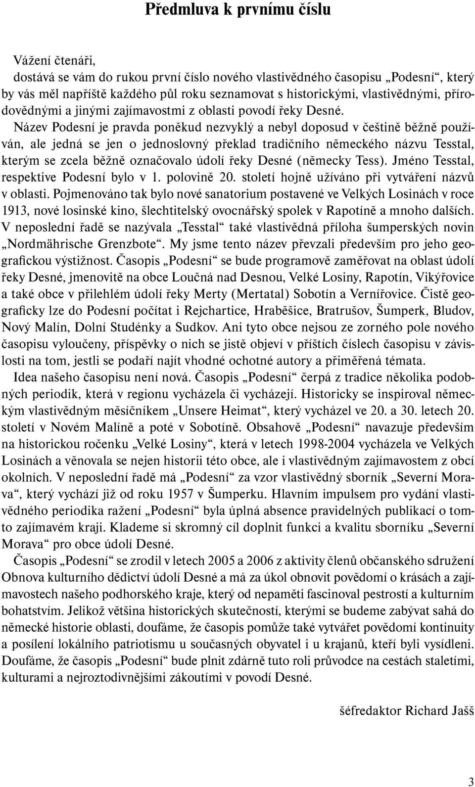 Název Podesní je pravda poněkud nezvyklý a nebyl doposud v češtině běžně používán, ale jedná se jen o jednoslovný překlad tradičního německého názvu Tesstal, kterým se zcela běžně označovalo údolí