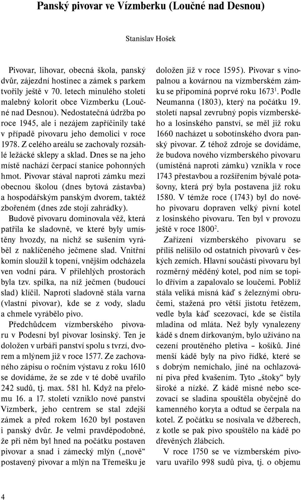 Z celého areálu se zachovaly rozsáhlé ležácké sklepy a sklad. Dnes se na jeho místě nachází čerpací stanice pohonných hmot.