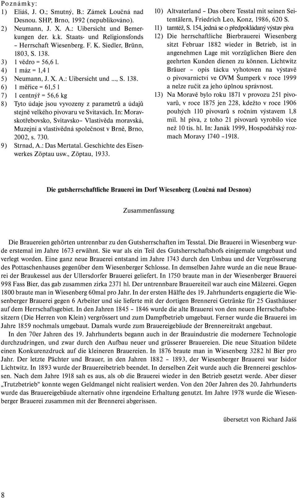 In: Moravskotřebovsko, Svitavsko Vlastivěda moravská, Muzejní a vlastivědná společnost v Brně, Brno, 2002, s. 730. 9) Strnad, A.: Das Mertatal. Geschichte des Eisenwerkes Zöptau usw., Zöptau, 1933.