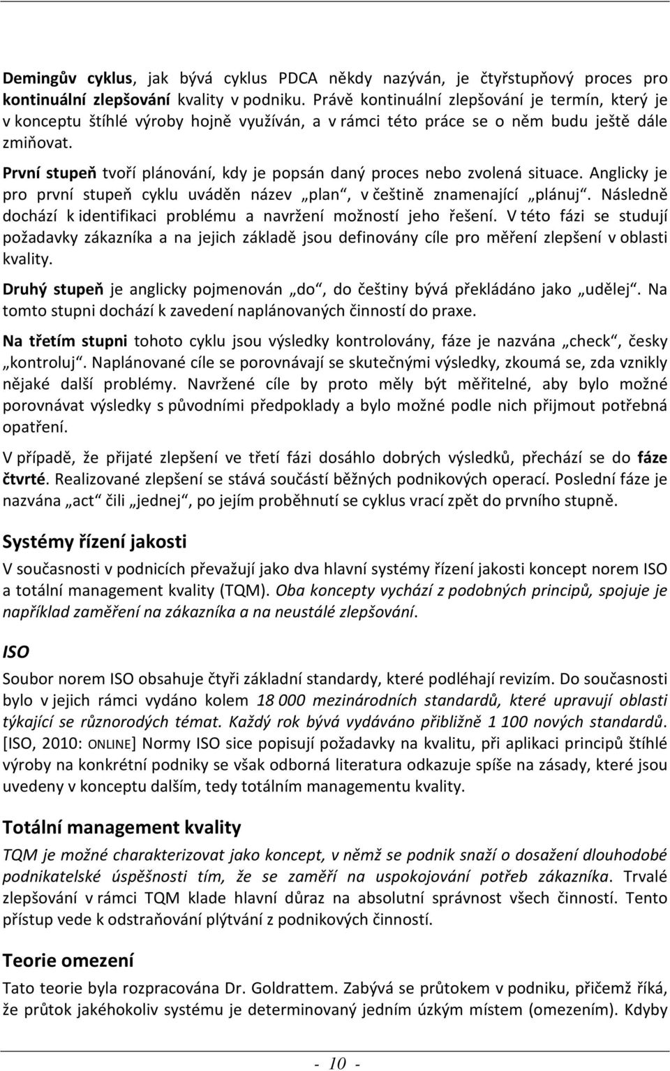 První stupeň tvoří plánování, kdy je popsán daný proces nebo zvolená situace. Anglicky je pro první stupeň cyklu uváděn název plan, v češtině znamenající plánuj.