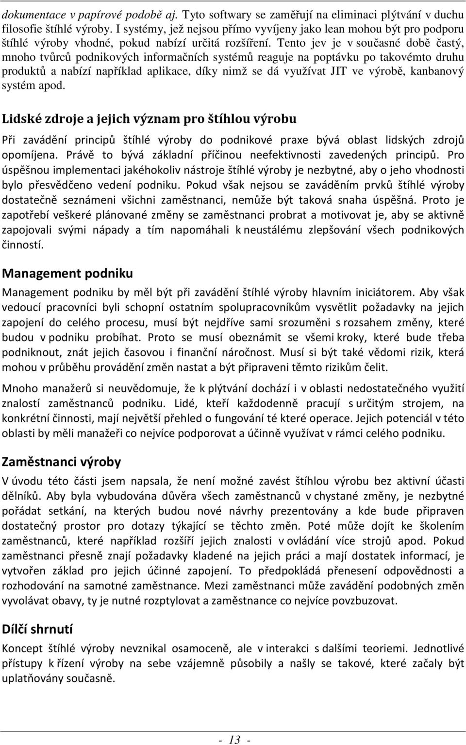 Tento jev je v současné době častý, mnoho tvůrců podnikových informačních systémů reaguje na poptávku po takovémto druhu produktů a nabízí například aplikace, díky nimž se dá využívat JIT ve výrobě,