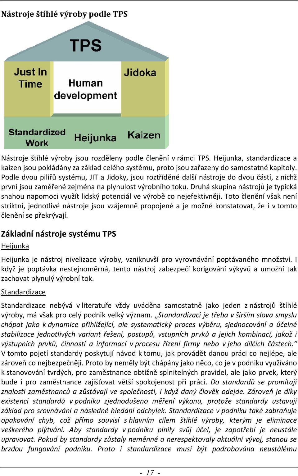 Podle dvou pilířů systému, JIT a Jidoky, jsou roztříděné další nástroje do dvou částí, z nichž první jsou zaměřené zejména na plynulost výrobního toku.