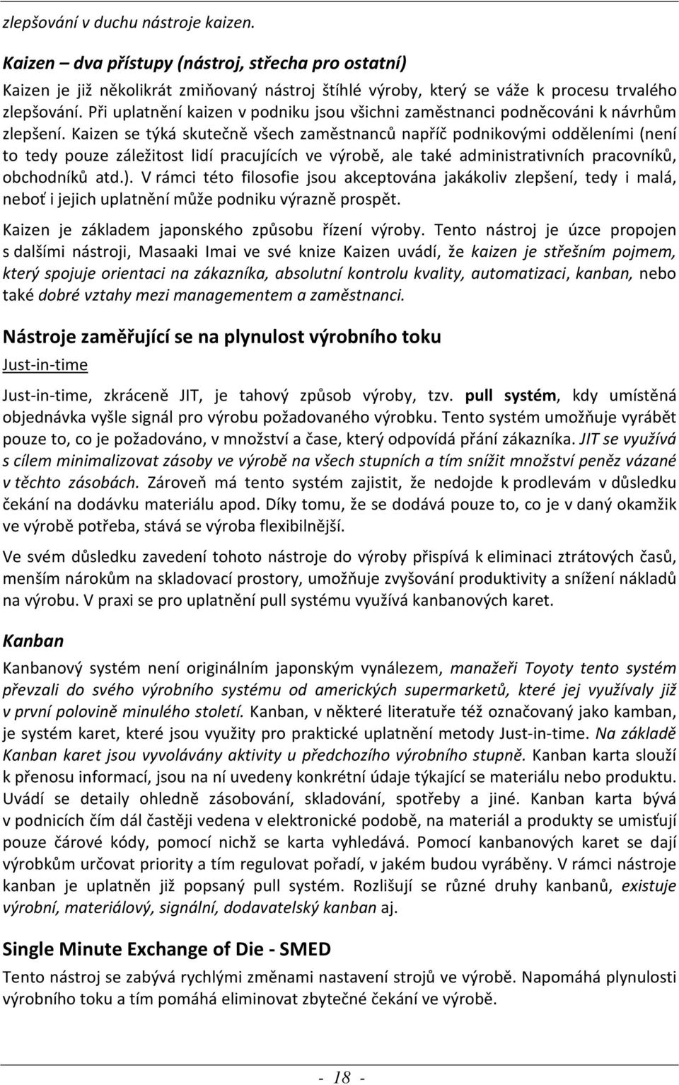 Kaizen se týká skutečně všech zaměstnanců napříč podnikovými odděleními (není to tedy pouze záležitost lidí pracujících ve výrobě, ale také administrativních pracovníků, obchodníků atd.).