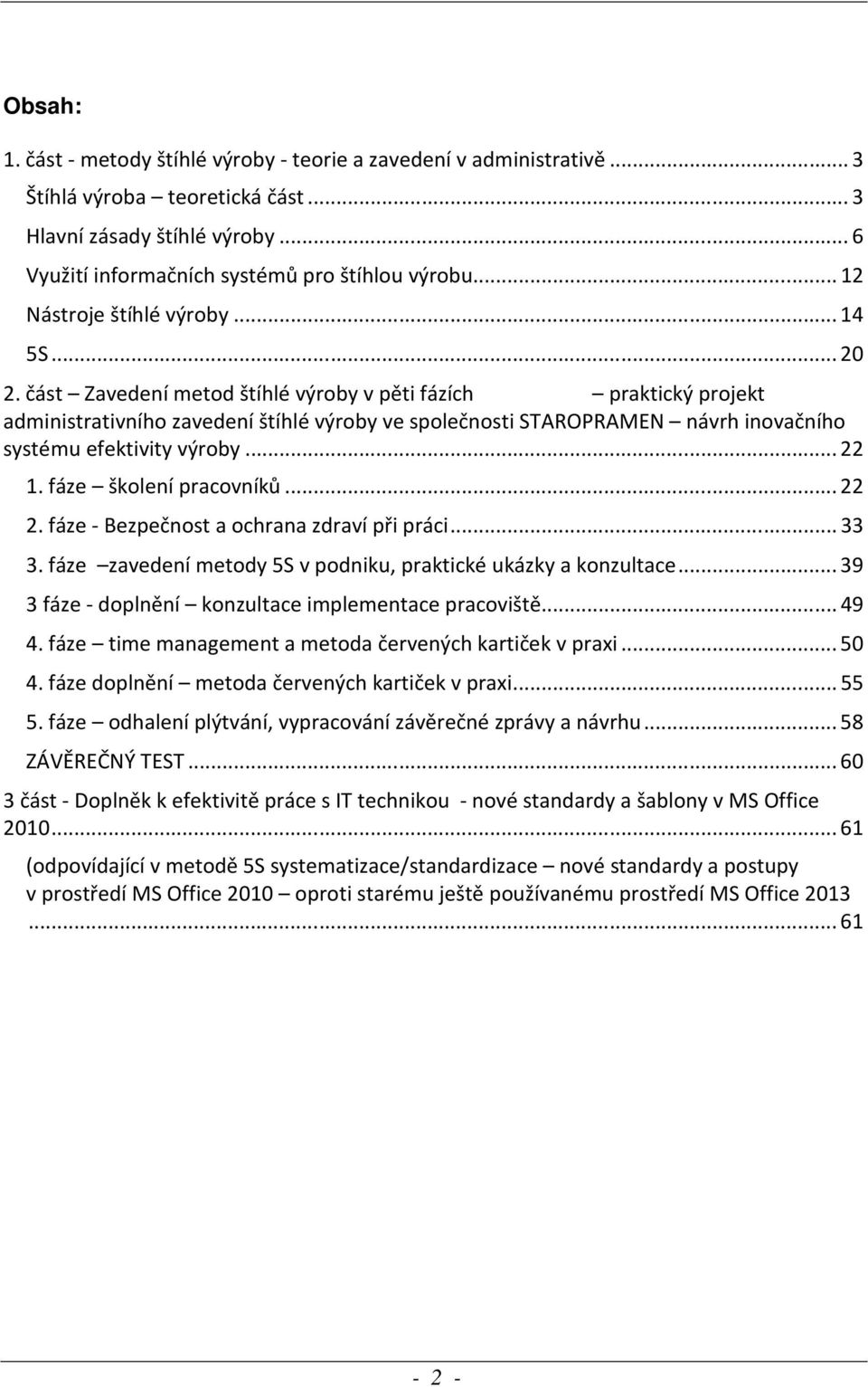 část Zavedení metod štíhlé výroby v pěti fázích praktický projekt administrativního zavedení štíhlé výroby ve společnosti STAROPRAMEN návrh inovačního systému efektivity výroby...22 1.