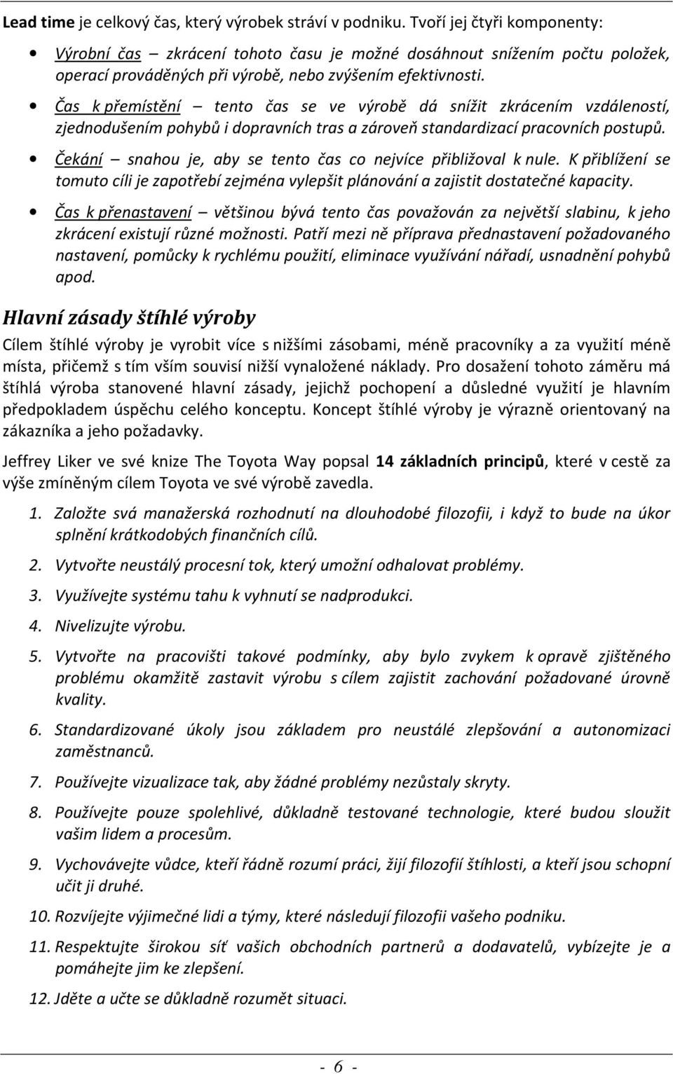 Čas k přemístění tento čas se ve výrobě dá snížit zkrácením vzdáleností, zjednodušením pohybů i dopravních tras a zároveň standardizací pracovních postupů.