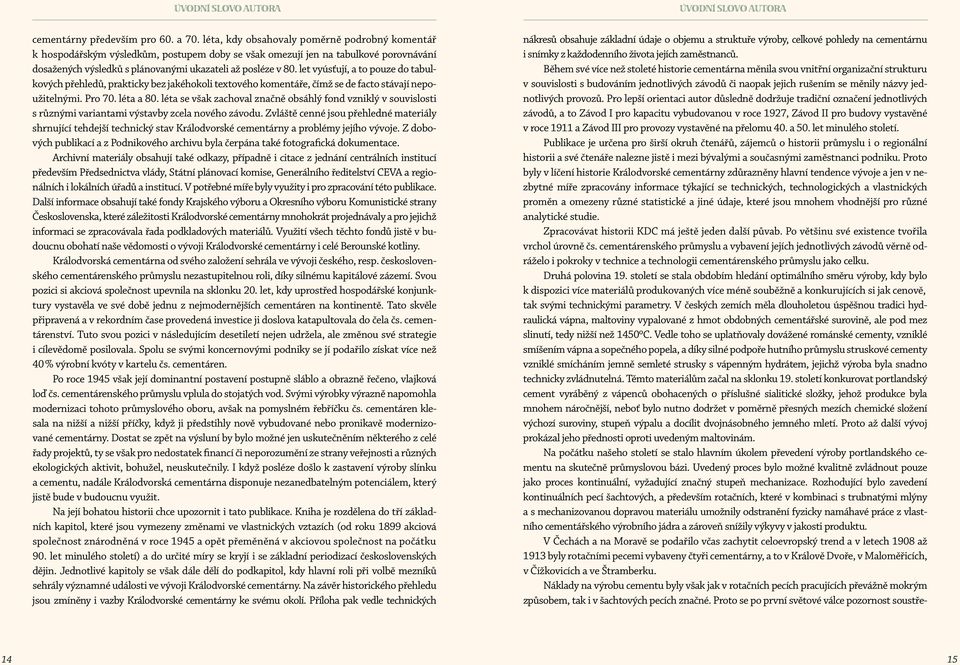 let vyúsťují, a to pouze do tabulkových přehledů, prakticky bez jakéhokoli textového komentáře, čímž se de facto stávají nepoužitelnými. Pro 70. léta a 80.